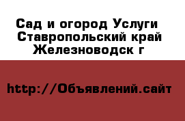 Сад и огород Услуги. Ставропольский край,Железноводск г.